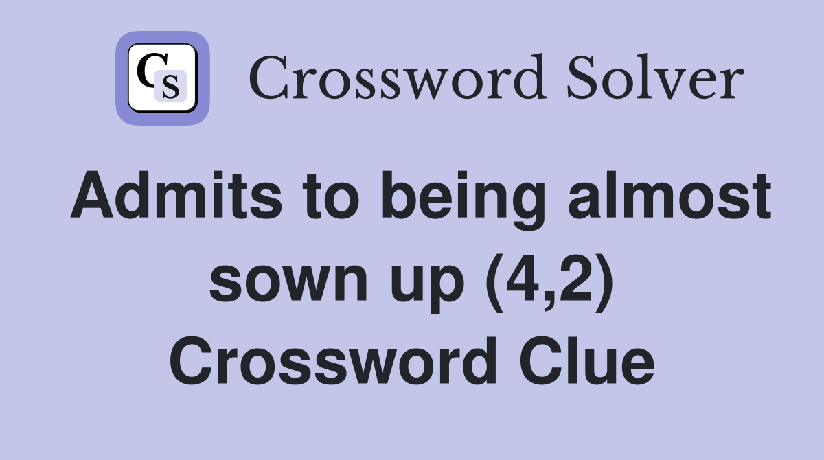 Admits to being almost sown up (4,2) Crossword Clue