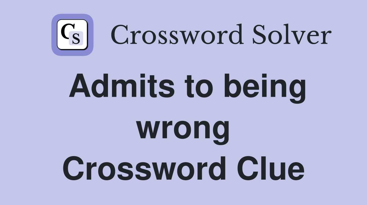 Admits to being wrong Crossword Clue