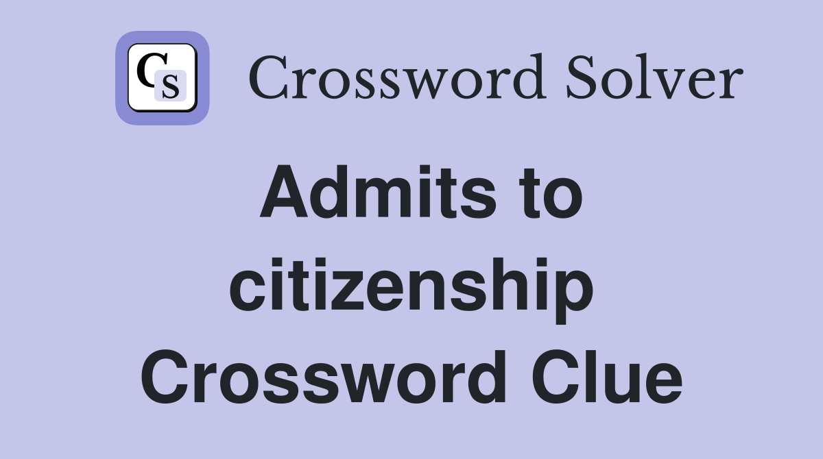 Admits to citizenship Crossword Clue