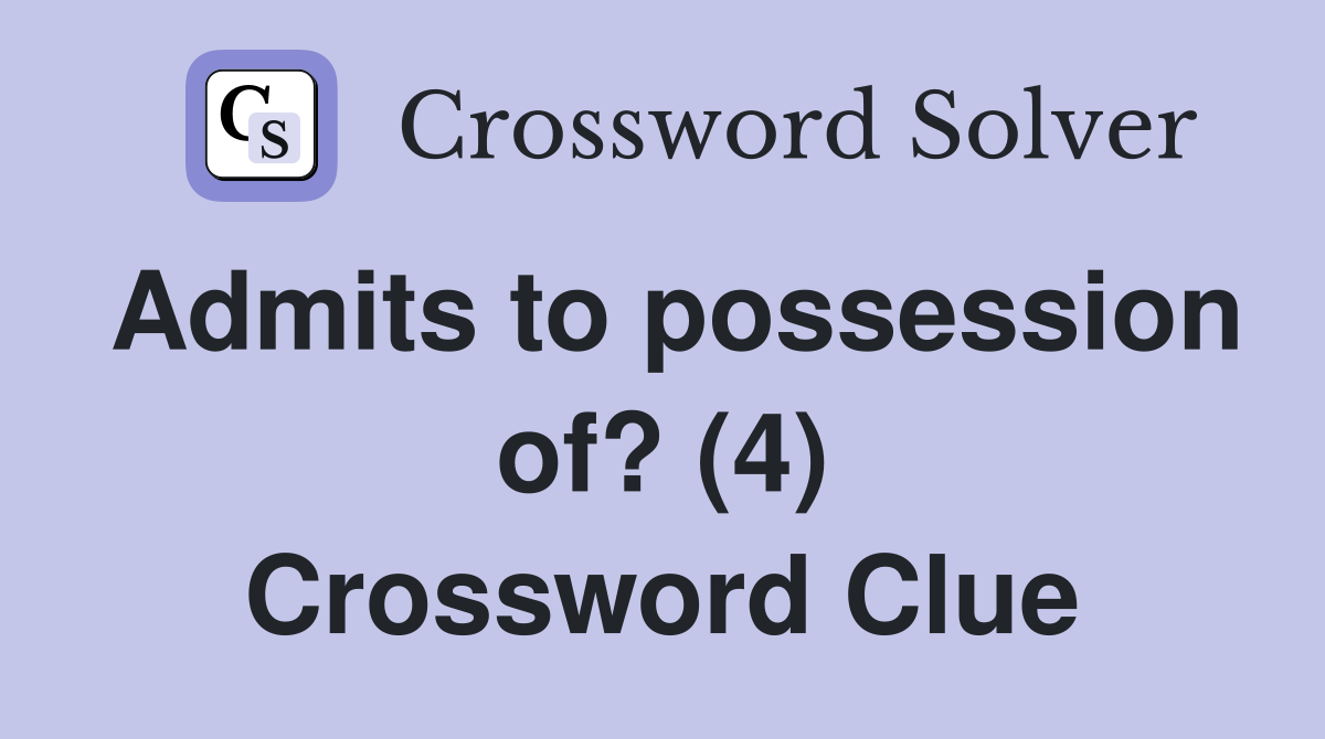 Admits to possession of? (4) Crossword Clue
