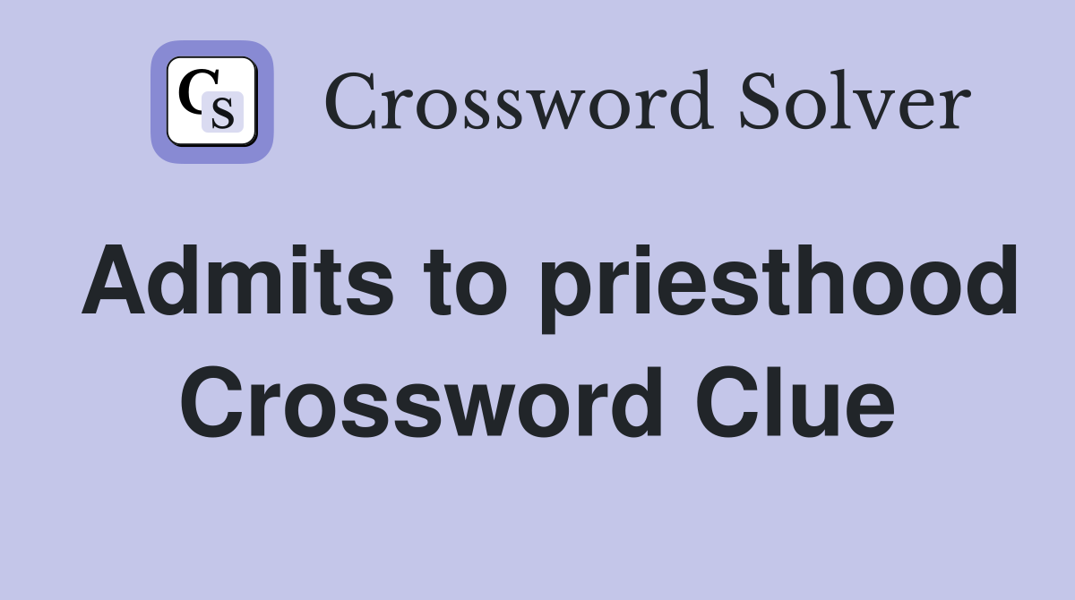 Admits to priesthood Crossword Clue