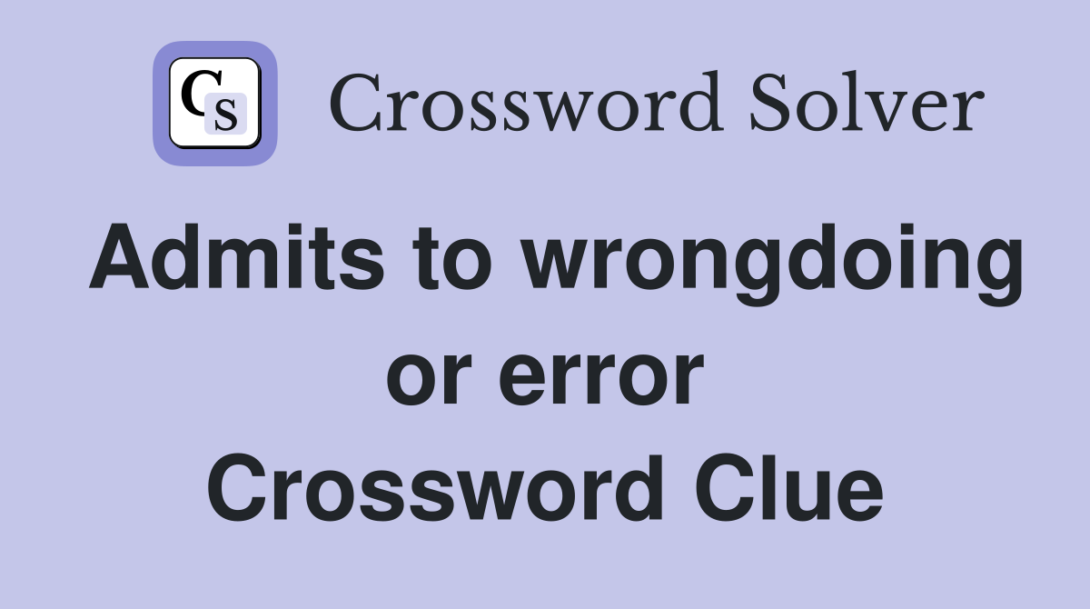Admits to wrongdoing or error Crossword Clue