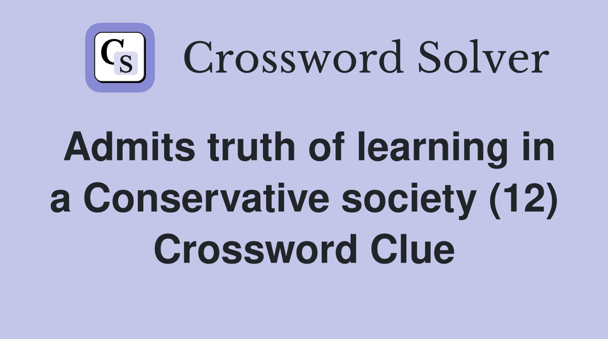 Admits truth of learning in a Conservative society (12) Crossword Clue