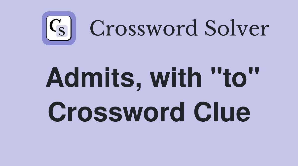 Admits, with "to" Crossword Clue
