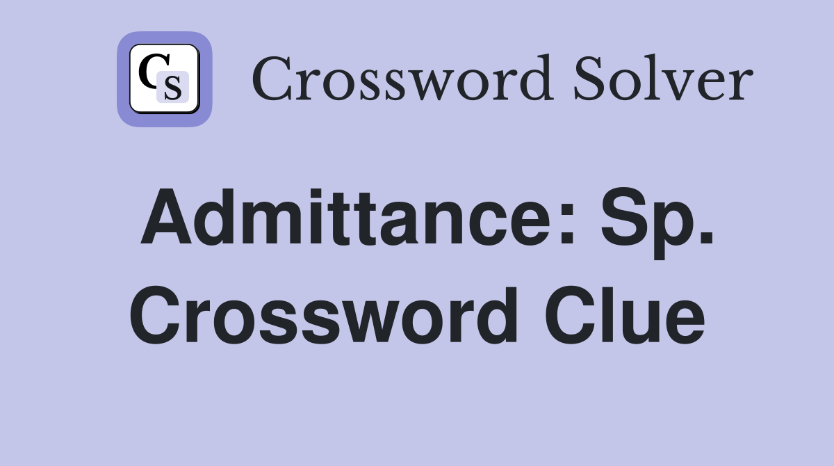 Admittance: Sp. Crossword Clue