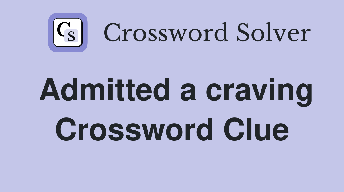 Admitted a craving Crossword Clue
