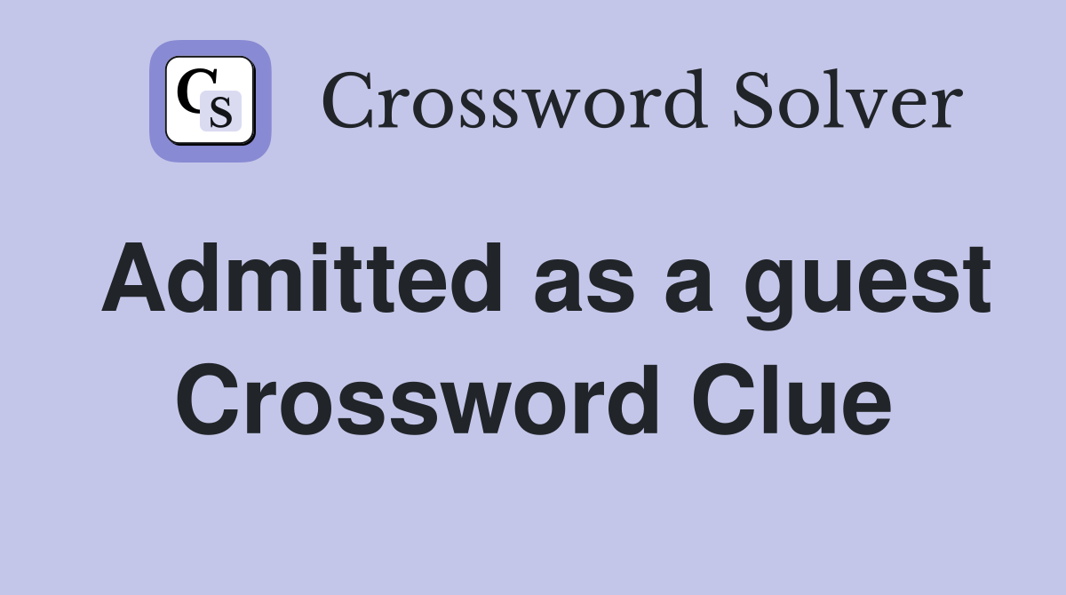 Admitted as a guest Crossword Clue