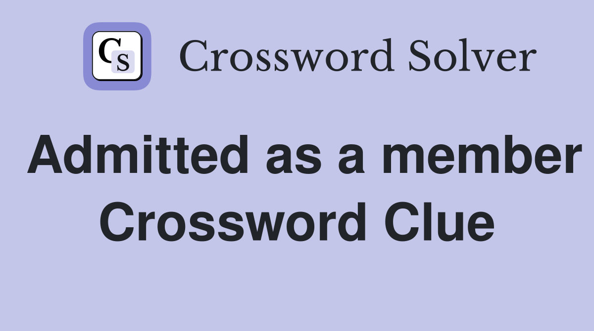 Admitted as a member Crossword Clue