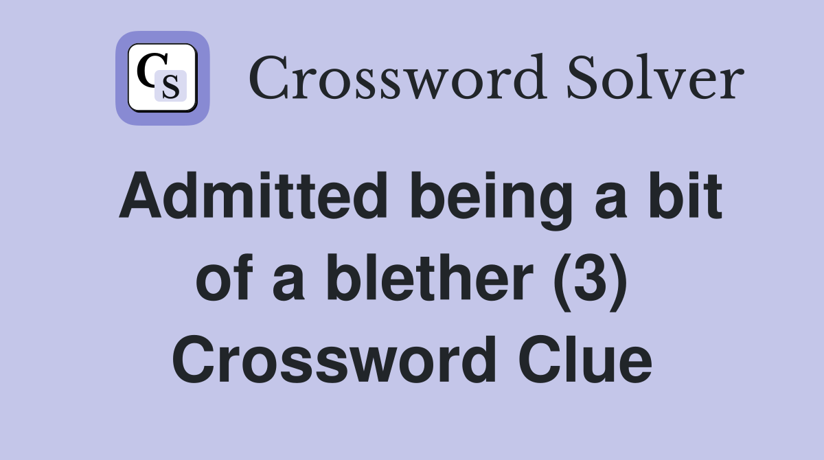 Admitted being a bit of a blether (3) Crossword Clue