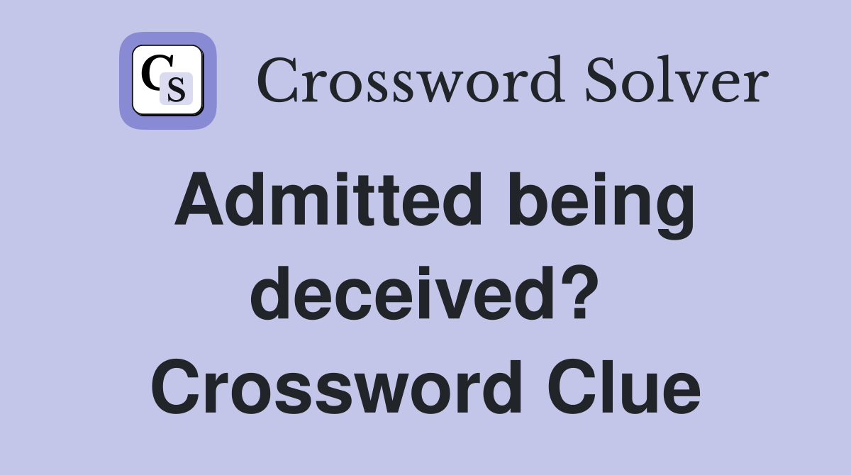 Admitted being deceived? Crossword Clue