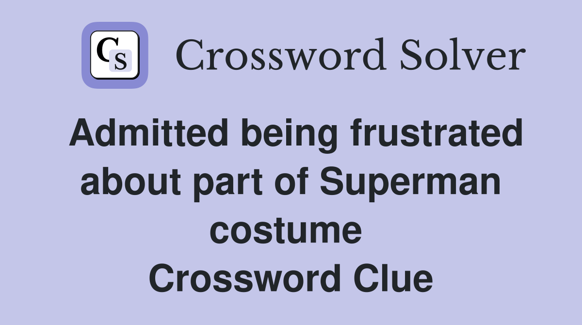 Admitted being frustrated about part of Superman costume  Crossword Clue