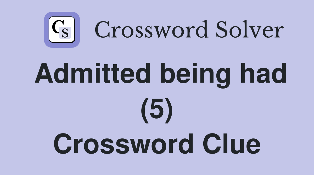 Admitted being had (5) Crossword Clue