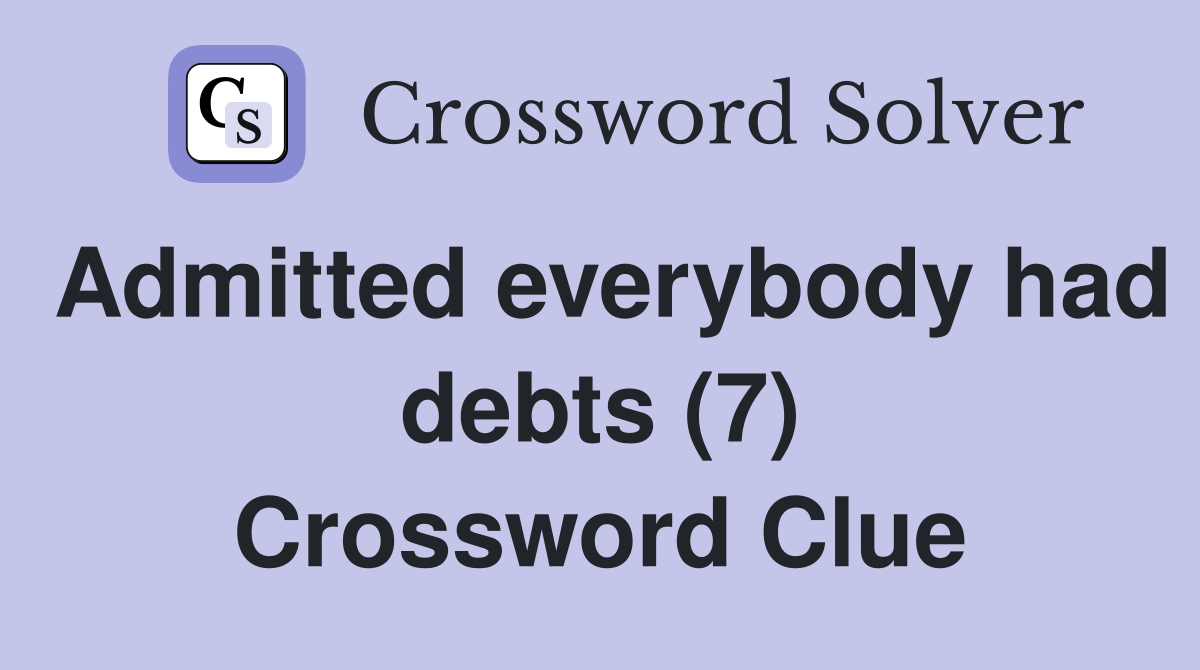 Admitted everybody had debts (7) Crossword Clue