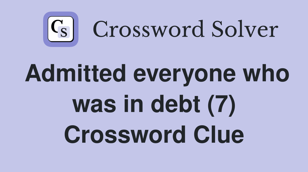 Admitted everyone who was in debt (7) Crossword Clue