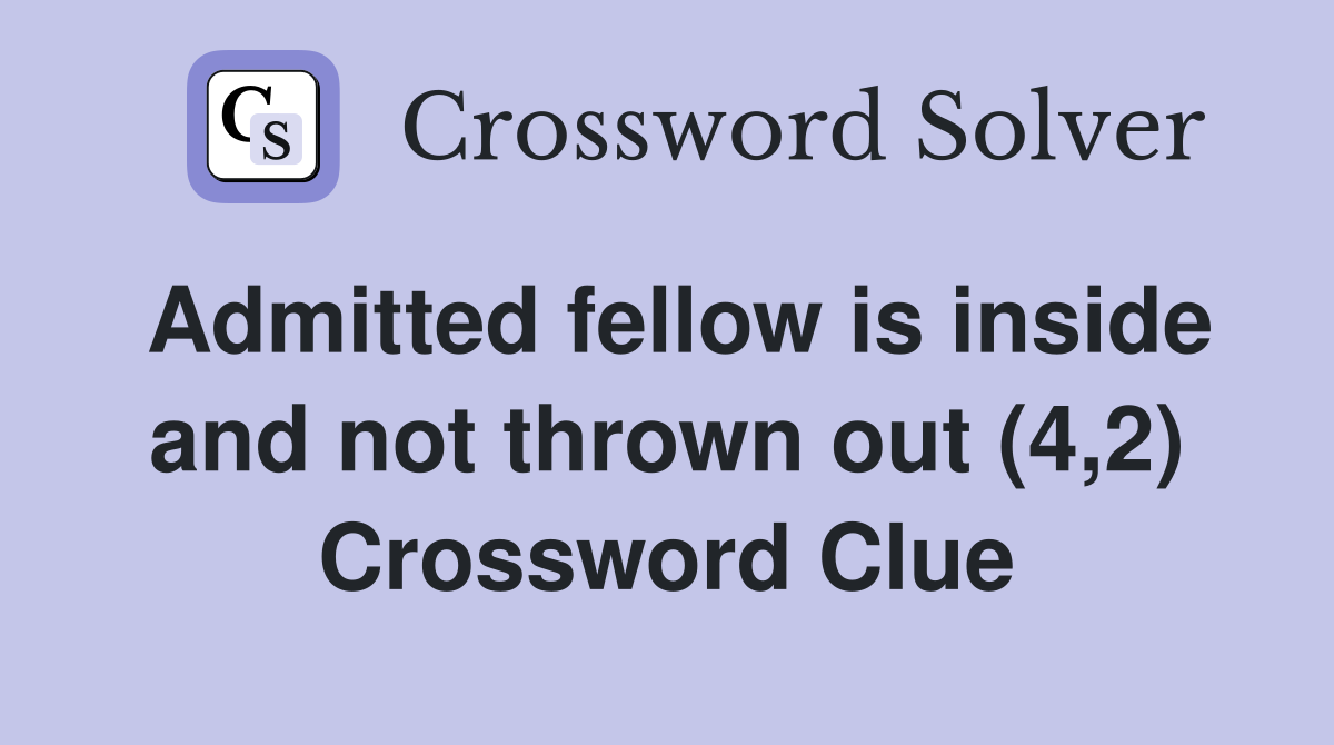 Admitted fellow is inside and not thrown out (4,2) Crossword Clue