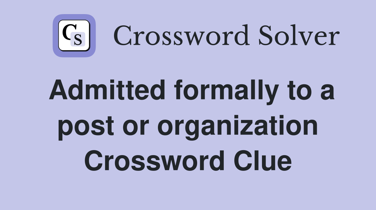 Admitted formally to a post or organization Crossword Clue