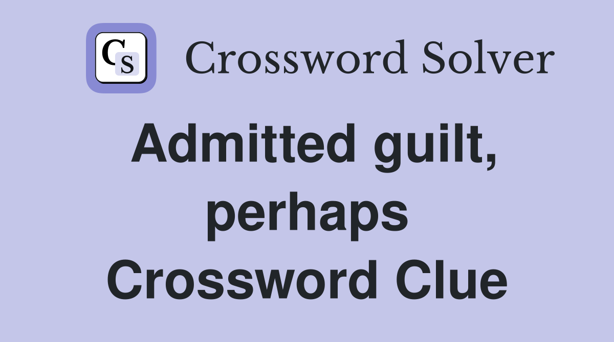 Admitted guilt, perhaps Crossword Clue