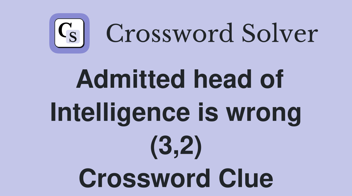 Admitted head of Intelligence is wrong (3,2) Crossword Clue