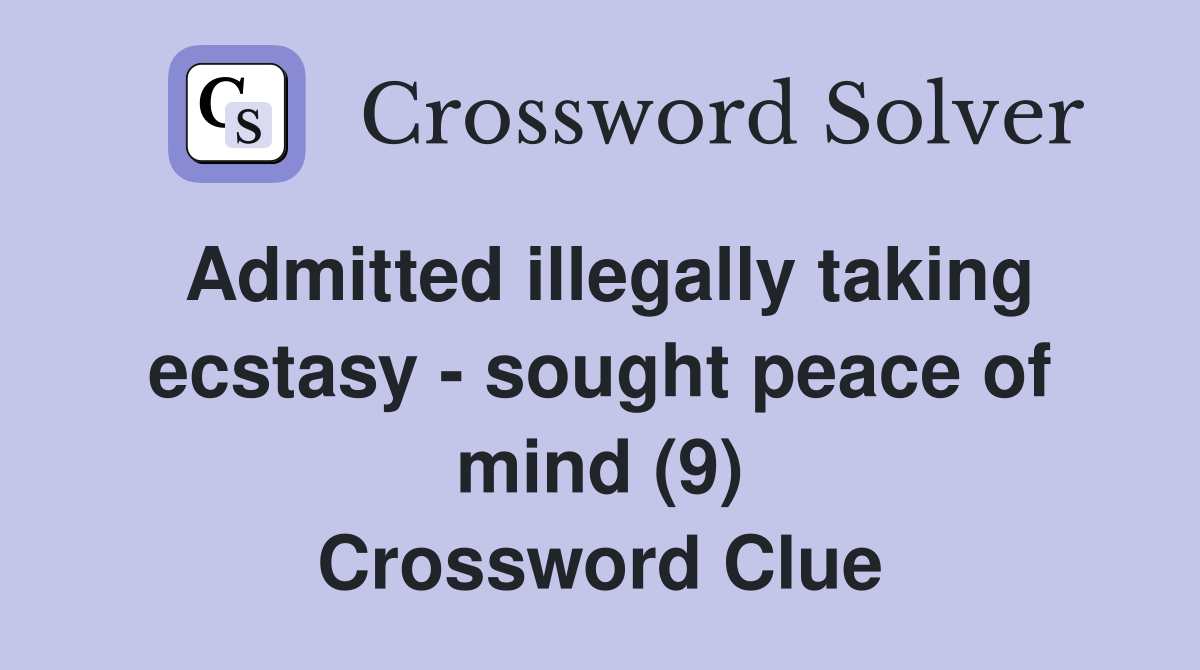 Admitted illegally taking ecstasy - sought peace of mind (9) Crossword Clue