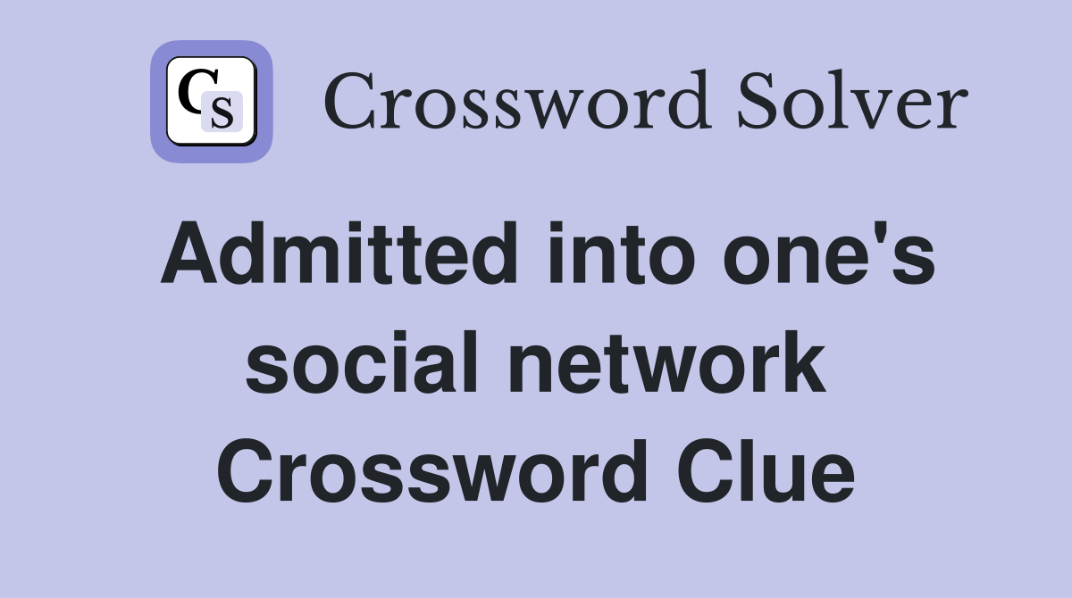 Admitted into one's social network Crossword Clue