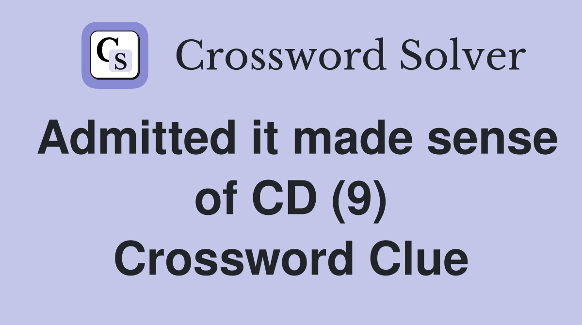Admitted it made sense of CD (9) Crossword Clue