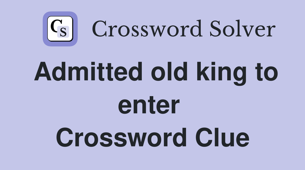Admitted old king to enter  Crossword Clue