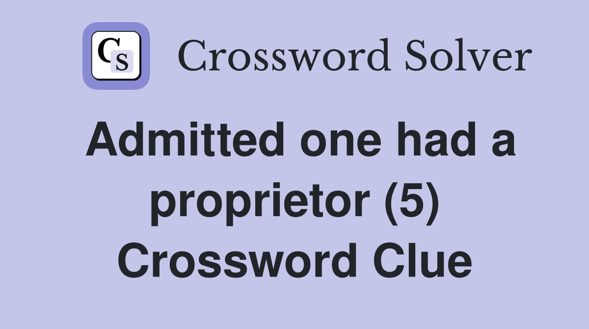 Admitted one had a proprietor (5) Crossword Clue
