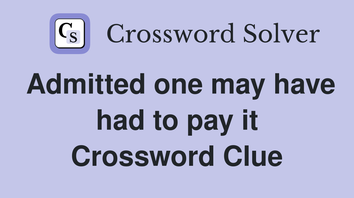 Admitted one may have had to pay it Crossword Clue