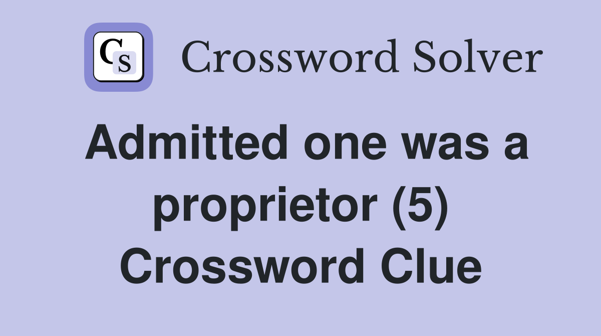 Admitted one was a proprietor (5) Crossword Clue