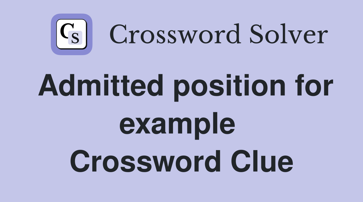 Admitted position for example  Crossword Clue