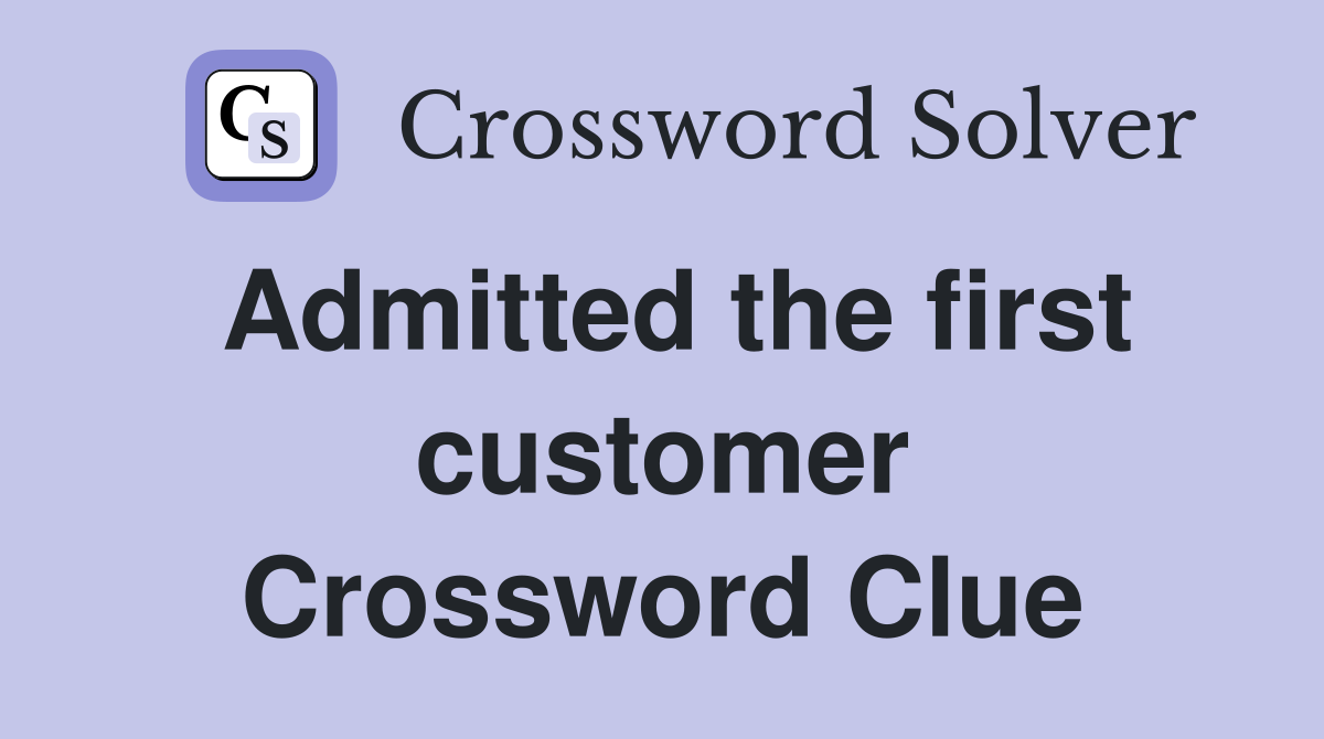 Admitted the first customer Crossword Clue