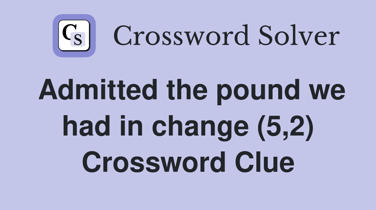 Admitted the pound we had in change (5,2) Crossword Clue