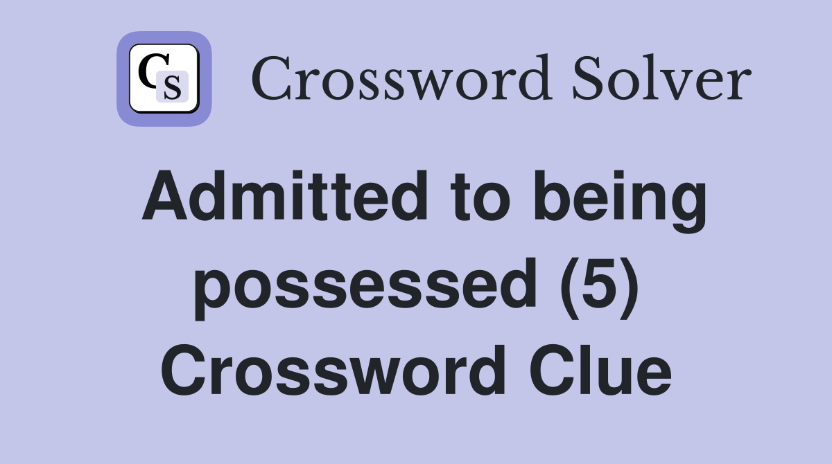 Admitted to being possessed (5) Crossword Clue
