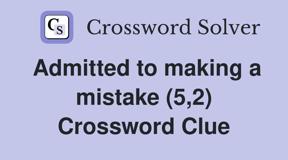 Admitted to making a mistake (5,2) Crossword Clue