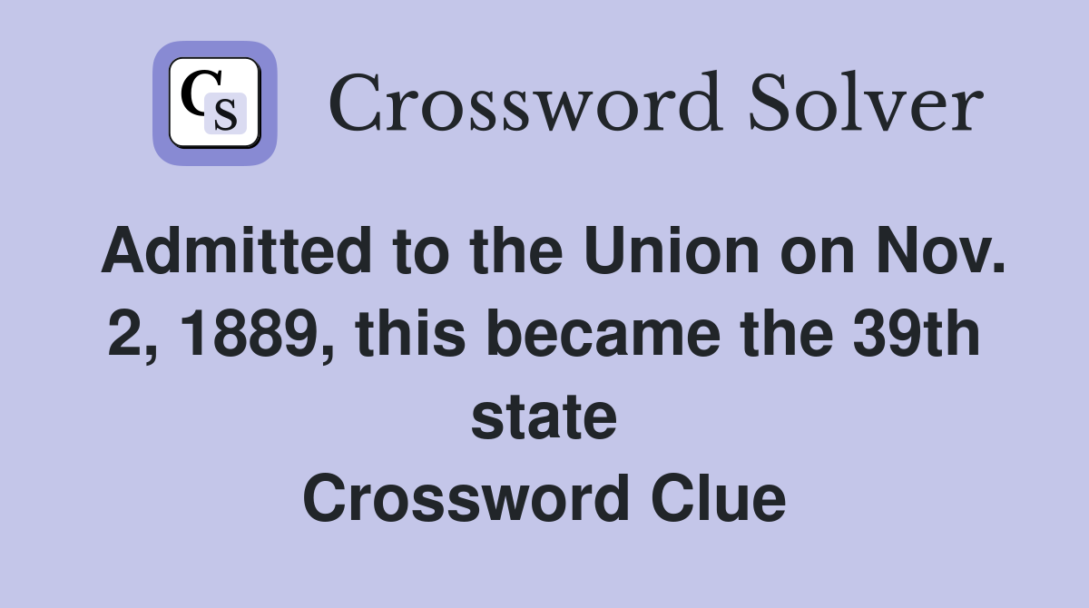 Admitted to the Union on Nov. 2, 1889, this became the 39th state Crossword Clue