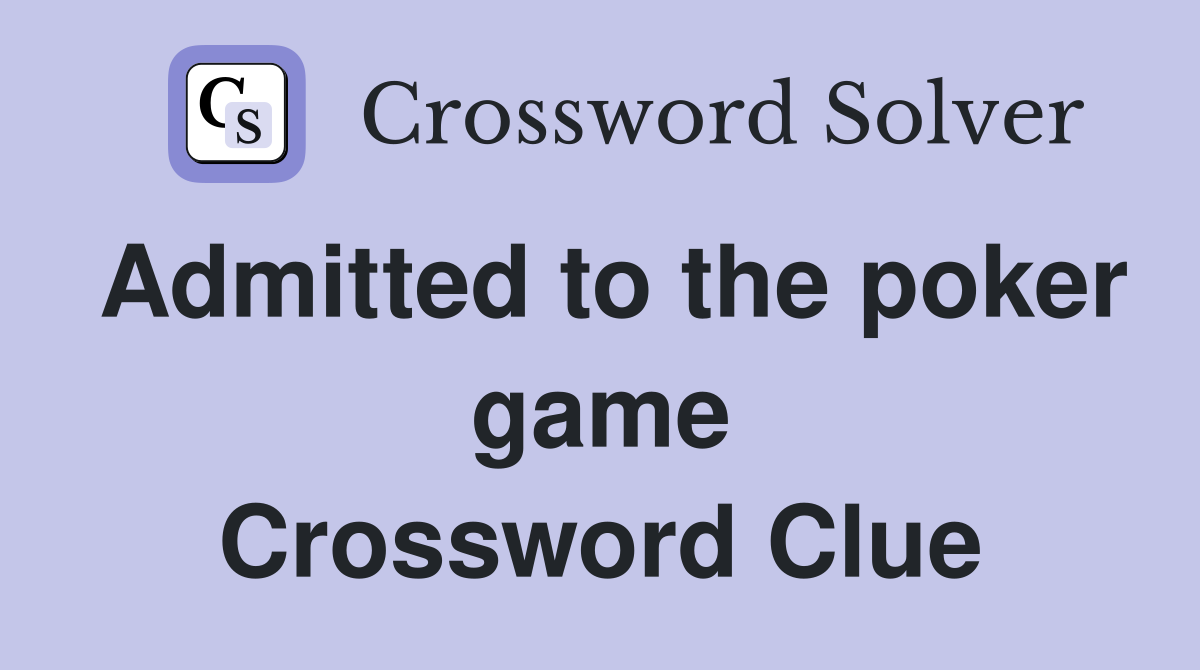 Admitted to the poker game Crossword Clue