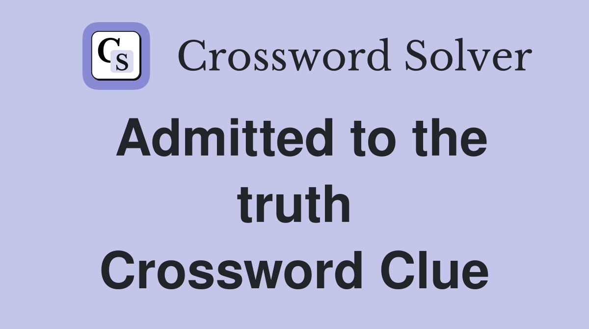 Admitted to the truth Crossword Clue