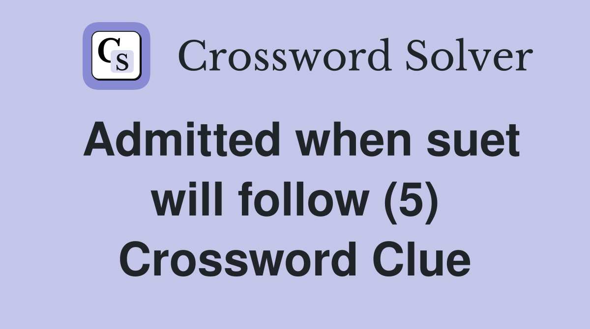 Admitted when suet will follow (5) Crossword Clue