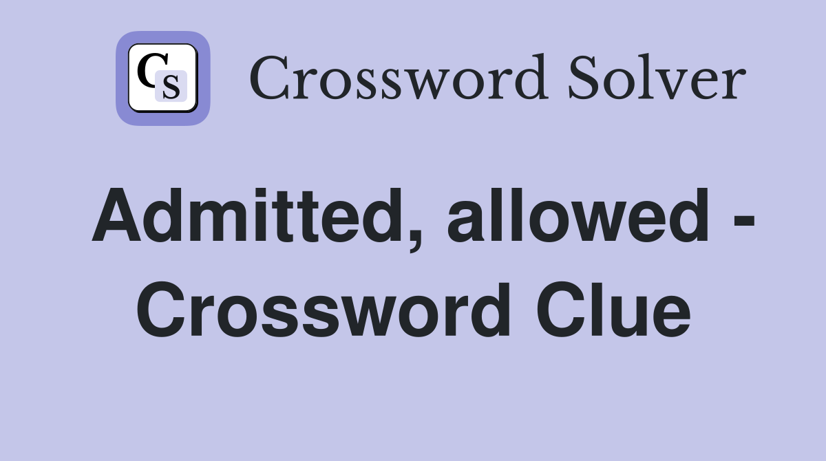 Admitted, allowed - Crossword Clue