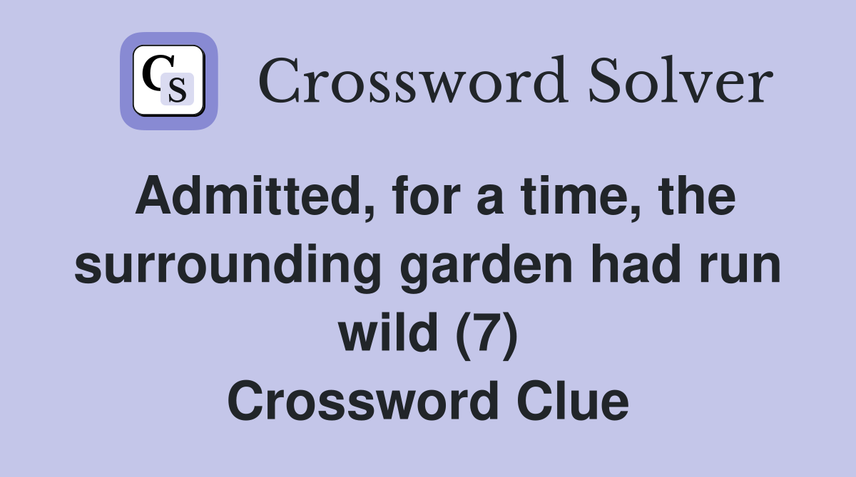 Admitted, for a time, the surrounding garden had run wild (7) Crossword Clue