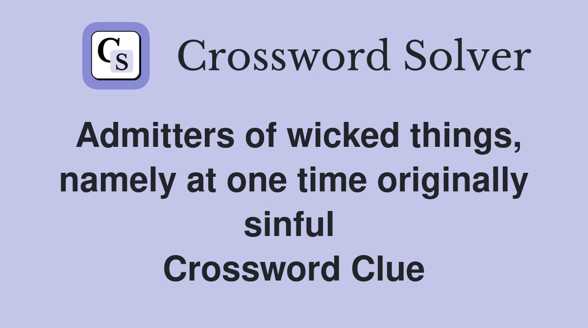 Admitters of wicked things, namely at one time originally sinful  Crossword Clue