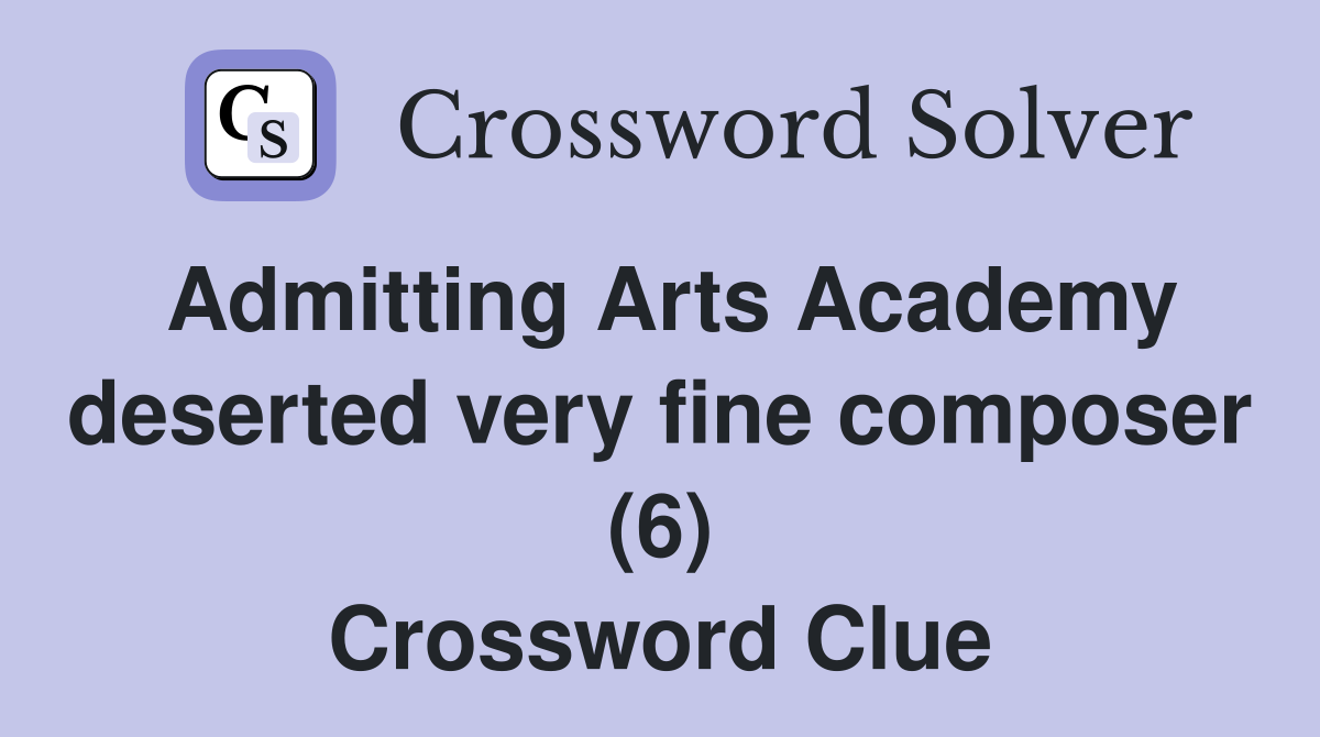 Admitting Arts Academy deserted very fine composer (6) Crossword Clue