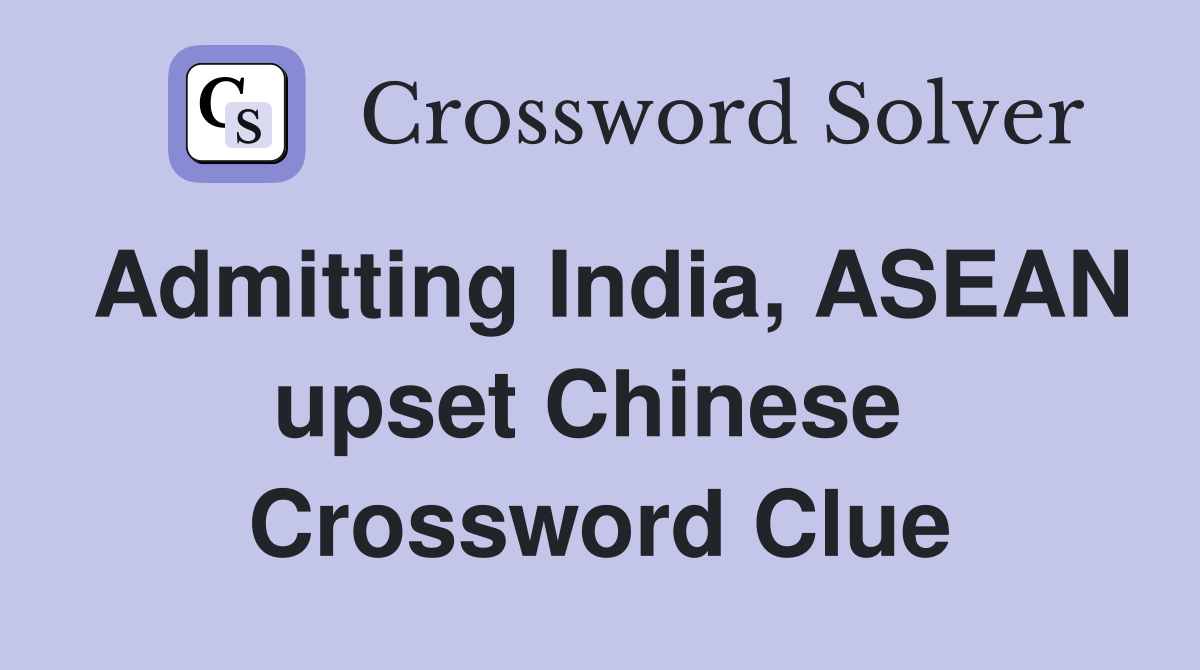 Admitting India, ASEAN upset Chinese  Crossword Clue
