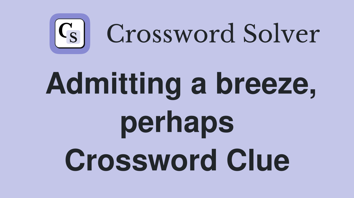 Admitting a breeze, perhaps Crossword Clue