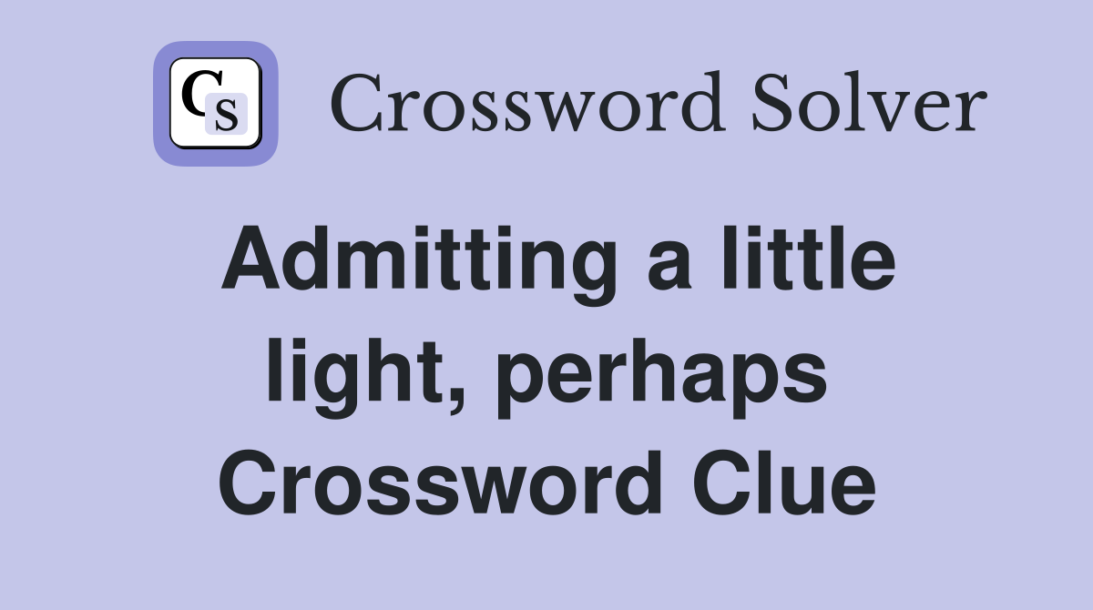 Admitting a little light, perhaps Crossword Clue