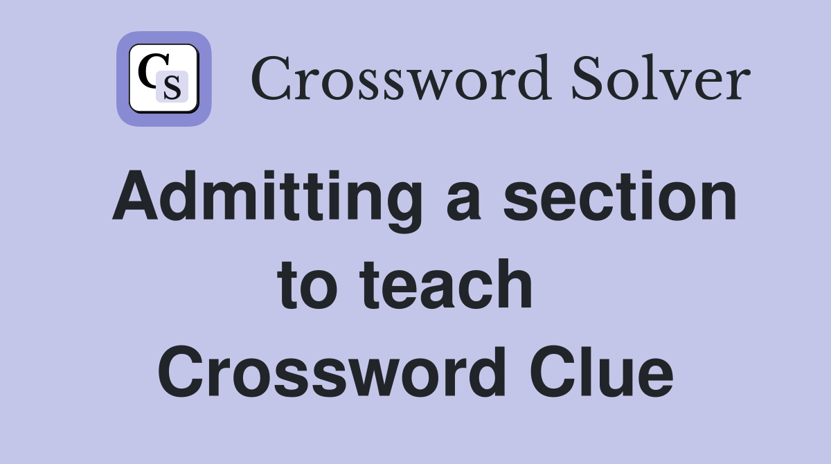 Admitting a section to teach  Crossword Clue