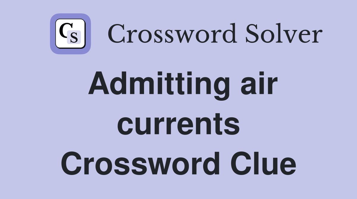 Admitting air currents Crossword Clue