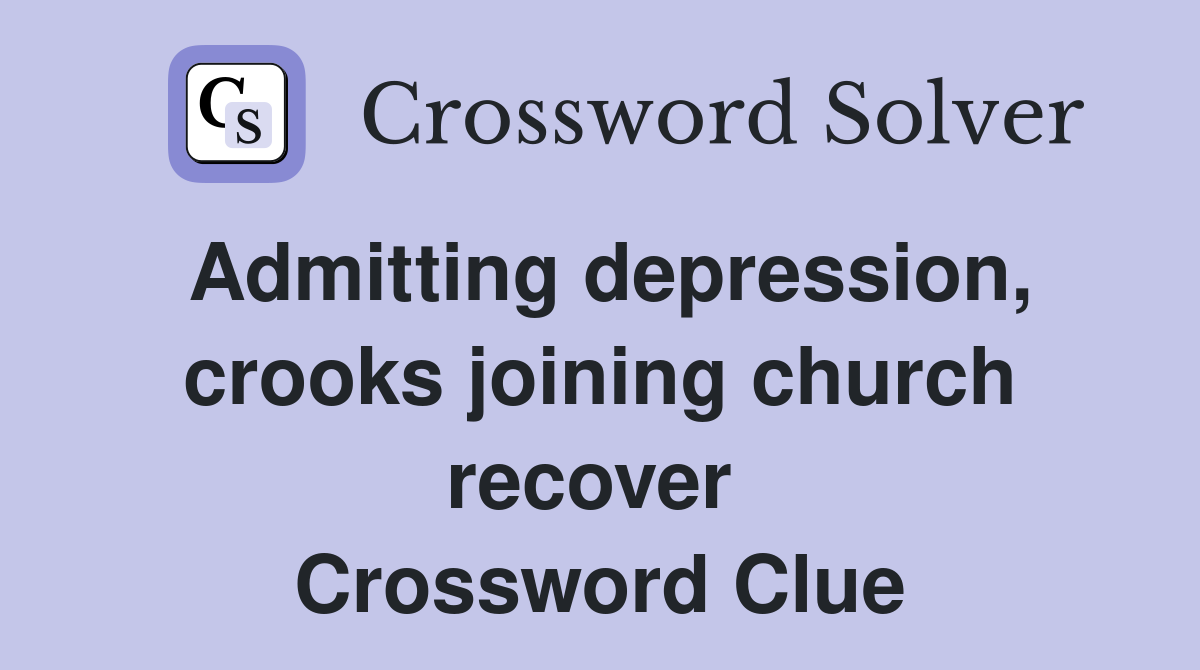 Admitting depression, crooks joining church recover  Crossword Clue