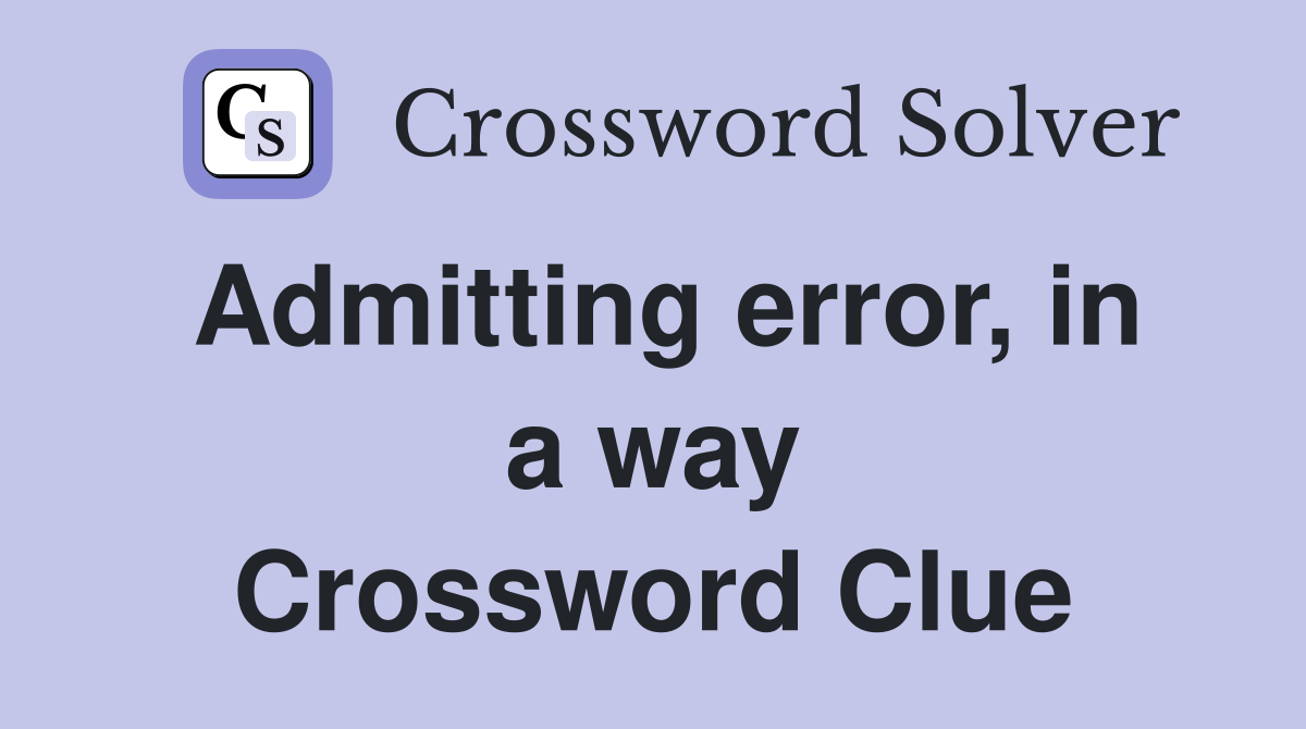 Admitting error, in a way Crossword Clue