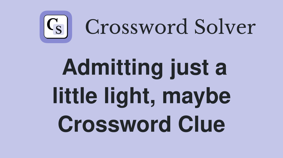 Admitting just a little light, maybe Crossword Clue